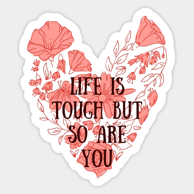 Life is tough but so are you Sticker by Faeblehoarder